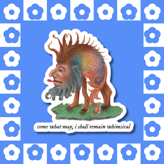 Come What May, I Shall Remain Whimsical - Sticker